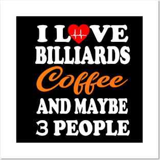 I Love Billiards Coffee And Maybe 3 People Posters and Art